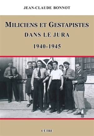 Miliciens et gestapistes dans le Jura, 1940-1945 - Jean-Claude Bonnot