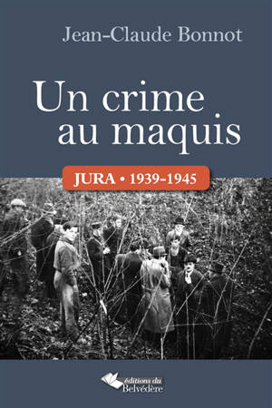 Un crime au maquis : Jura, 1939-1945 - Jean-Claude Bonnot