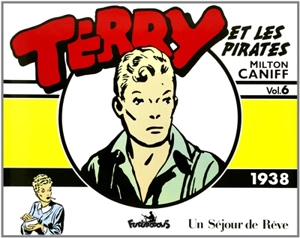 Terry et les pirates. Vol. 6. 1938 *** Un Séjour de rêve : 13 juillet 1938-13 novembre 1938 - Milton Caniff