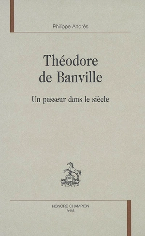 Théodore de Banville : un passeur dans le siècle - Philippe Andrès