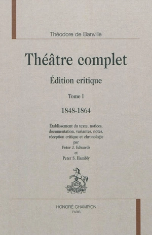 Théâtre complet : édition critique. Vol. 1. 1848-1864 - Théodore de Banville