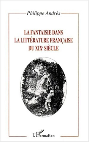 La fantaisie dans la littérature française du XIXe siècle - Philippe Andrès