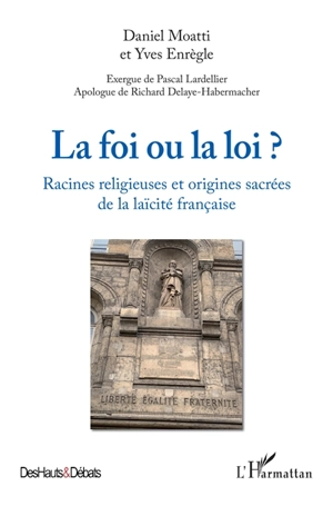 La foi ou la loi ? : racines religieuses et origines sacrées de la laïcité française - Daniel Moatti