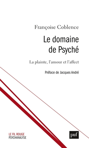 Le domaine de Psyché : la plainte, l'amour et l'affect - Françoise Coblence