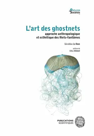 L'art des ghostnets : approche anthropologique et esthétique des filets-fantômes - Géraldine Leroux