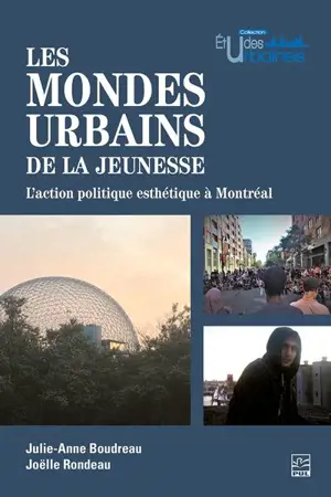 Les mondes urbains de la jeunesse : L’action politique esthétique à Montréal - Julie-Anne Boudreau