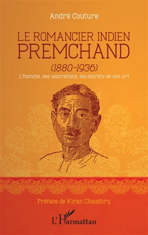 Le romancier indien Premchand (1880-1936) : l'homme, ses aspirations, les secrets de son art - André Couture