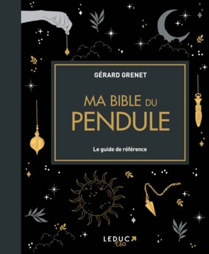 Ma bible du pendule : le guide de référence - Gérard Grenet