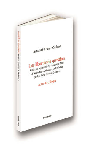 Les libertés en question : actualité d'Henri Caillavet : colloque organisé le 27 septembre 2018 à l'Assemblée nationale, salle Colbert