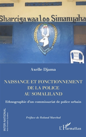 Naissance et fonctionnement de la police au Somaliland : ethnographie d'un commissariat de police urbain - Axelle Djama