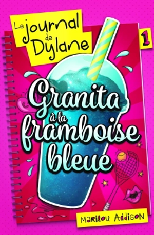 Le journal de Dylane. Vol. 1. Granita à la framboise bleue - Marilou Addison