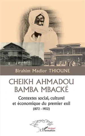 Cheikh Ahmadou Bamba Mbacké : contextes social, culturel et économique du premier exil (1872-1902) - Birahim Thioune