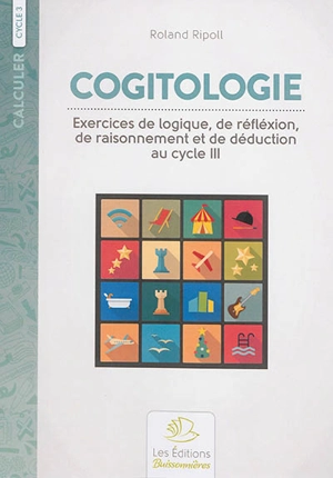 Cogitologie : exercices de logique, de réflexion, de raisonnement et de déduction pour les classes primaires - Roland Ripoll