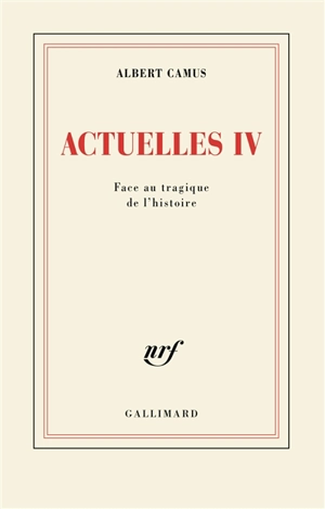 Actuelles. Vol. 4. Face au tragique de l'histoire - Albert Camus