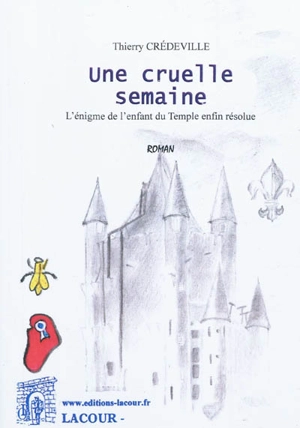 Une cruelle semaine : l'énigme de l'enfant du Temple enfin résolue - Thierry Crédeville