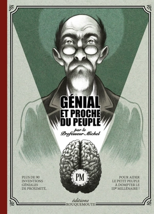 Génial et proche du peuple : par le professeur Michel : plus de 90 inventions géniales de proximité, pour aider le petit peuple à dompter le 3e millénaire ! - Nicolas Poupon