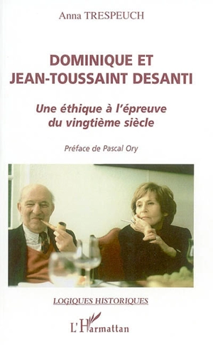 Dominique et Jean-Toussaint Desanti : une éthique à l'épreuve du vingtième siècle - Anna Trespeuch-Berthelot