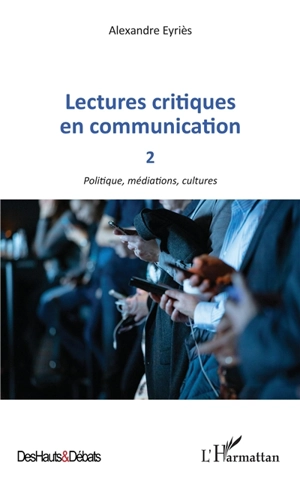 Lectures critiques en communication. Vol. 2. Politique, médiations, cultures - Alexandre Eyriès