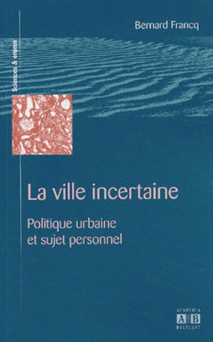 La ville incertaine : politique urbaine et sujet personnel - Bernard Francq