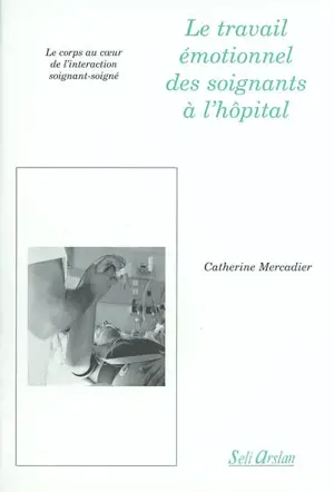 Le travail émotionnel des soignants à l'hôpital : le corps au coeur de l'interaction soignant-soigné - Catherine Mercadier