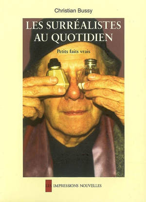 Les surréalistes au quotidien : petits faits vrais - Christian Bussy