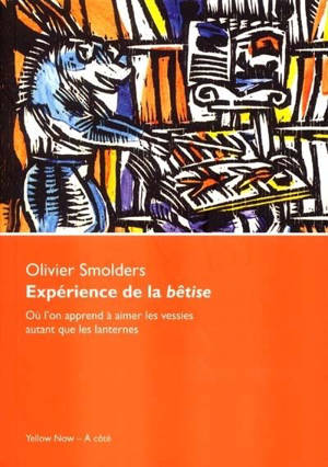 Expérience de la bêtise : Où l'on apprend à aimer les vessies autant que les lanternes ? - Olivier Smolders