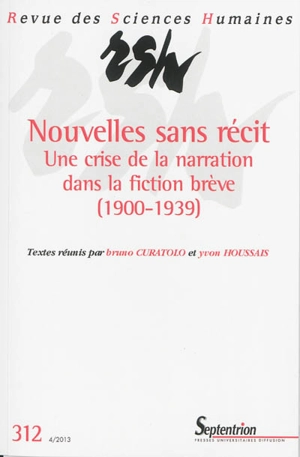 Revue des sciences humaines, n° 312. Nouvelles sans récit : une crise de la narration dans la fiction brève (1900-1939)