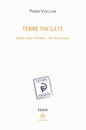 Terre inculte : penser dans l'illisible, The waste land - Pierre Vinclair