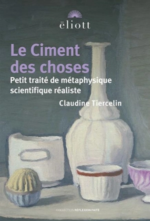 Le ciment des choses : petit traité de métaphysique scientifique réaliste - Claudine Tiercelin