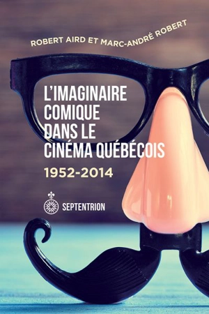 L'imaginaire comique dans le cinéma québécois, 1952-2014 - Robert Aird