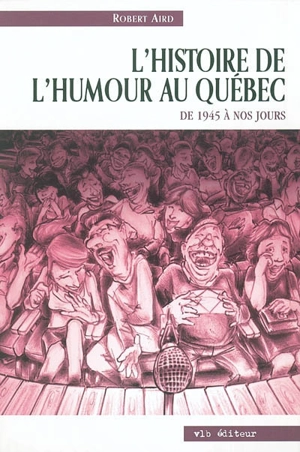 L'histoire de l'humour au Québec : de 1945 à nos jours - Robert Aird