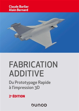 Fabrication additive : du prototypage rapide à l'impression 3D - Claude Barlier