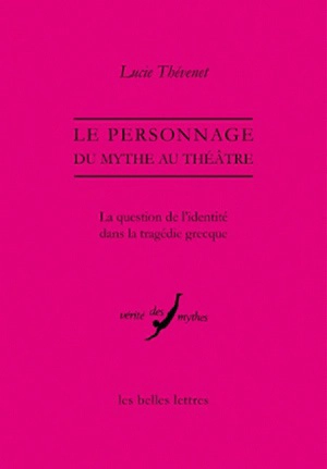 Le personnage, du mythe au théâtre : la question de l'identité dans la tragédie grecque - Lucie Thévenet