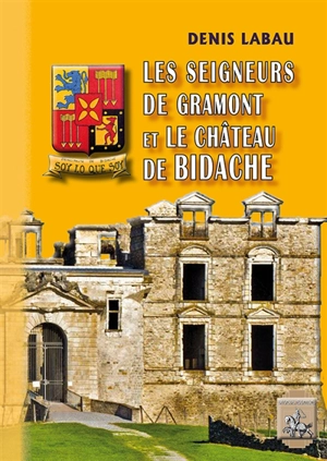 Les seigneurs de Gramont et le château de Bidache - Denis Labau