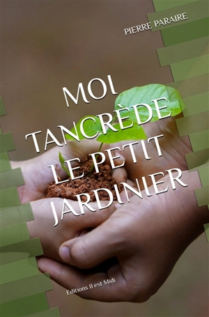 Moi Tancrède le petit jardinier - Pierre Paraire