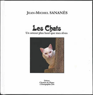 Les chats : un amour plus haut que mes rêves - Jean-Michel Sananès