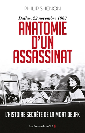 Anatomie d'un assassinat : Dallas, 22 novembre 1963 : l'histoire secrète de la mort de JFK - Philip Shenon