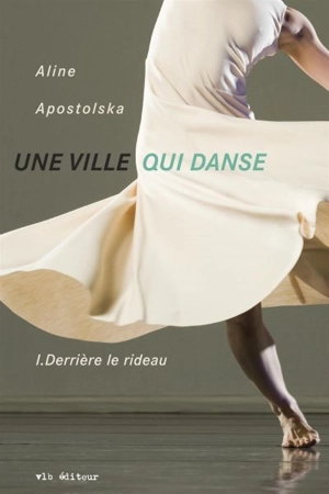 Une ville qui danse. Vol. 1. Derrière le rideau - Aline Apostolska