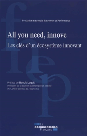 All you need, innove : les clés d'un écosystème innovant - Fondation nationale Entreprise et performance (France)