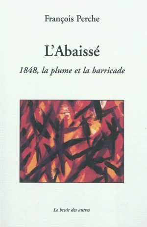 L'Abaissé : 1848, la plume et la barricade - François Perche