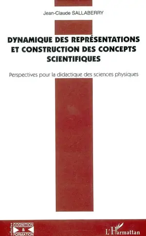 Dynamique des représentations et construction des concepts scientifiques : perspectives pour la didactique des sciences physiques - Jean-Claude Sallaberry