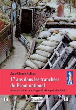 17 ans dans les tranchées du Front national : souvenirs d'une vie d'apparatchik (pas si) ordinaire... - Jean-Claude Rolinat