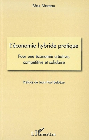 L'économie hybride pratique : pour une économie créative, compétitive et solidaire - Max Moreau