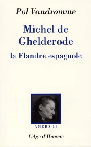 Michel de Ghelderode : la Flandre espagnole - Pol Vandromme