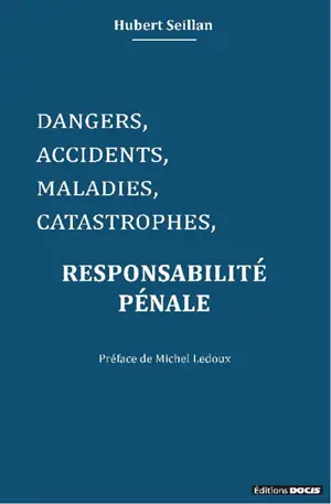 Dangers, accidents, maladies, catastrophes : responsabilité pénale - Hubert Seillan