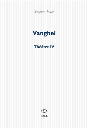 Vanghel : théâtre IV - Jacques Jouet