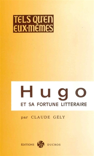 Hugo et sa fortune littéraire - Claude Gély