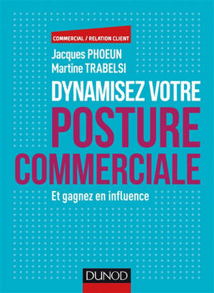 Dynamisez votre posture commerciale : et gagnez en influence - Jacques Phoeun