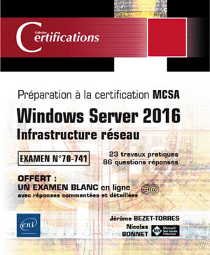 Windows Server 2016 : infrastructure réseau : préparation à la certification MCSA, examen n° 70-741, 23 travaux pratiques, 86 questions réponses - Jérôme Bezet-Torres