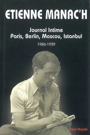 Journal intime. Paris, Berlin, Moscou, Istanbul, 1926-1939 - Etienne Manoël Manac'h